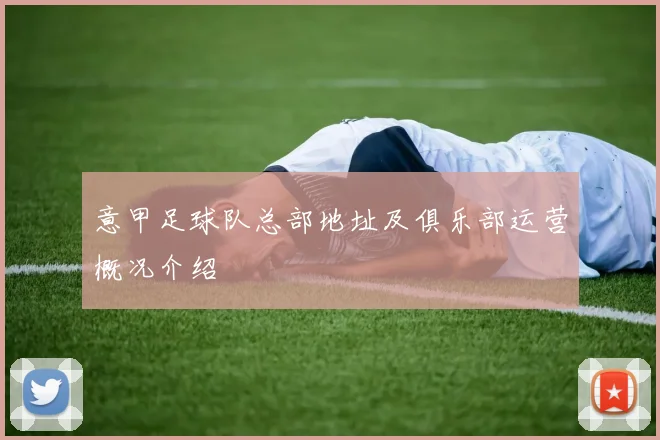 意甲足球队总部地址及俱乐部运营概况介绍