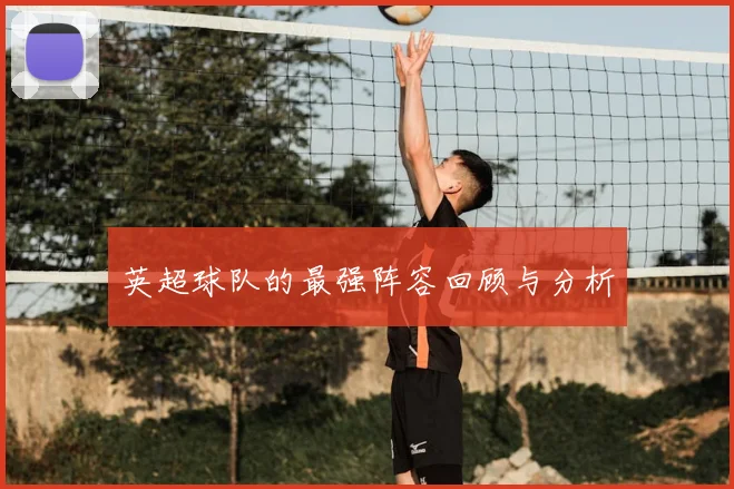 英超球队的最强阵容回顾与分析